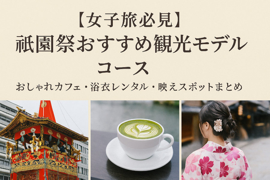 【女子旅必見】祇園祭おすすめ観光モデルコース｜おしゃれカフェ・浴衣レンタル・映えスポットまとめ
