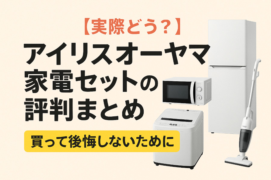 【2025年最新】アイリスオーヤマ家電セットの口コミ・評判｜後悔しない選び方と実際の使用感